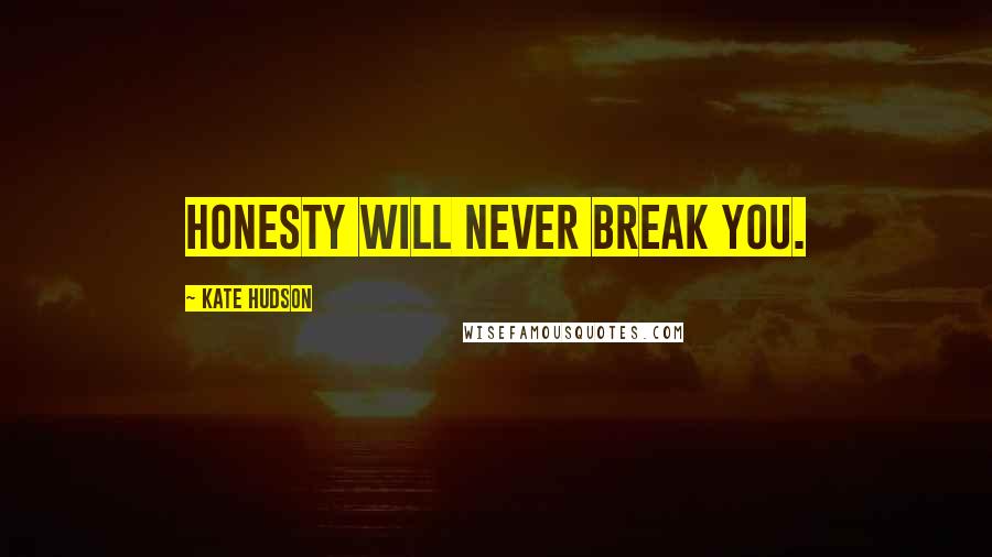Kate Hudson Quotes: Honesty will never break you.