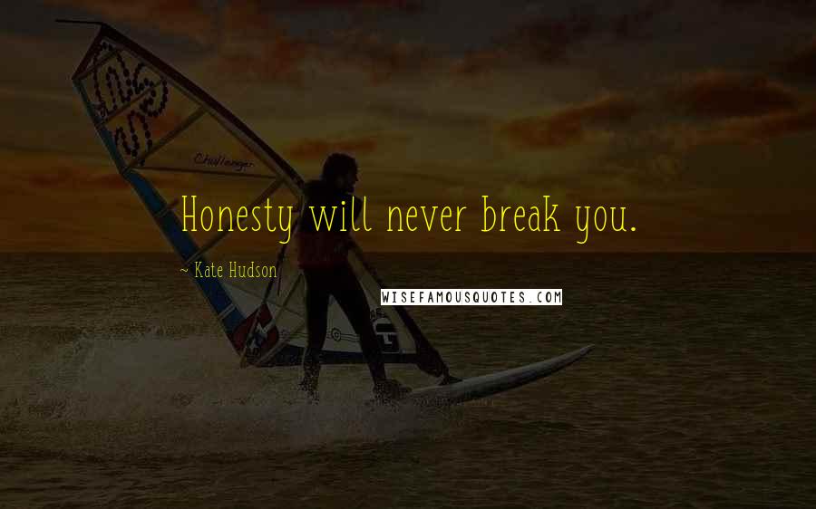 Kate Hudson Quotes: Honesty will never break you.