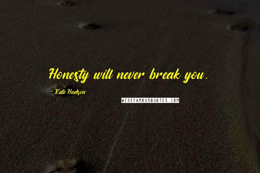 Kate Hudson Quotes: Honesty will never break you.
