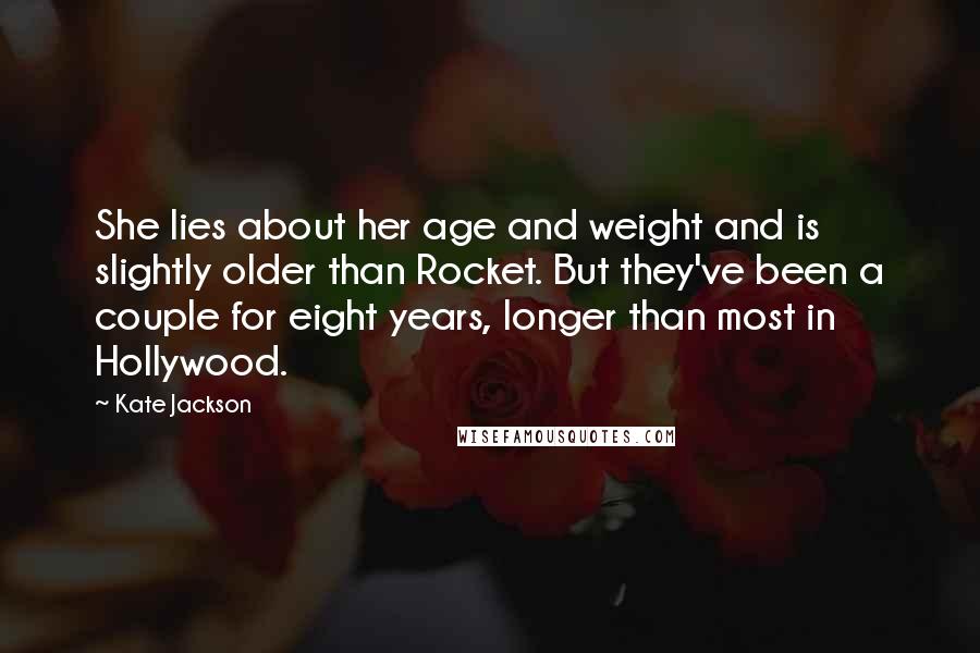 Kate Jackson Quotes: She lies about her age and weight and is slightly older than Rocket. But they've been a couple for eight years, longer than most in Hollywood.