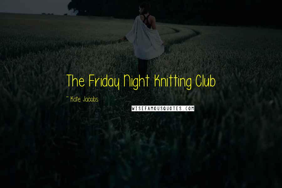 Kate Jacobs Quotes: The Friday Night Knitting Club