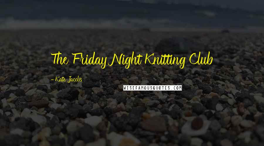 Kate Jacobs Quotes: The Friday Night Knitting Club