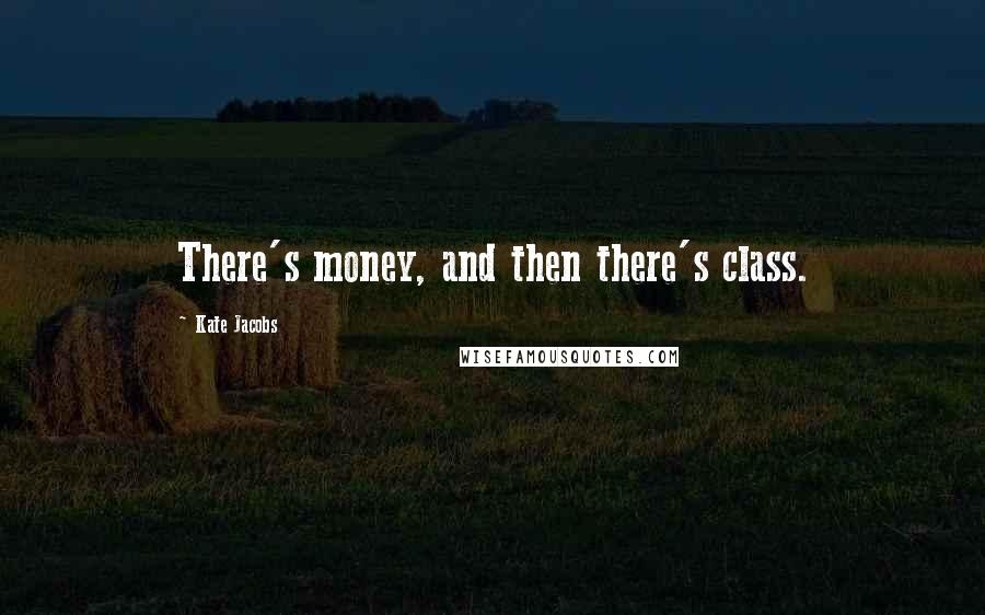 Kate Jacobs Quotes: There's money, and then there's class.