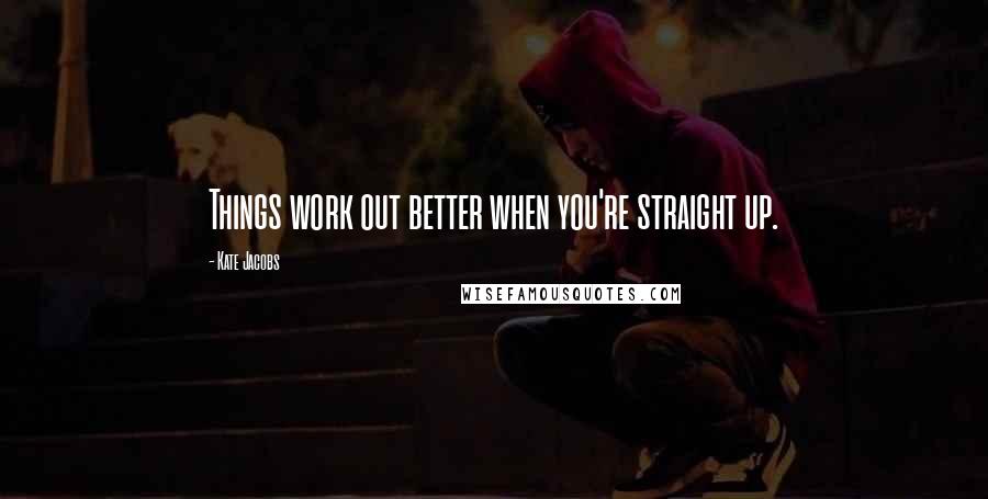 Kate Jacobs Quotes: Things work out better when you're straight up.