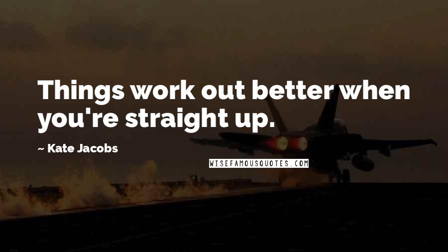 Kate Jacobs Quotes: Things work out better when you're straight up.