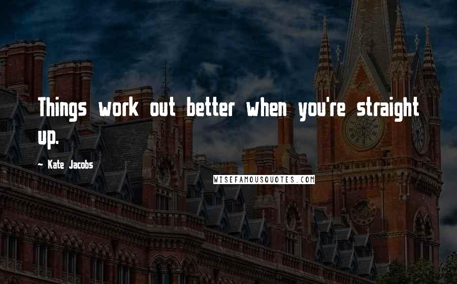 Kate Jacobs Quotes: Things work out better when you're straight up.