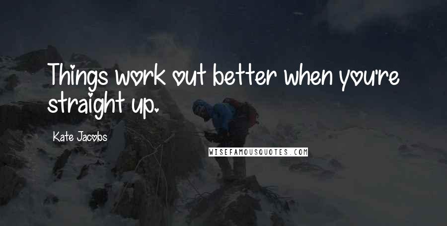 Kate Jacobs Quotes: Things work out better when you're straight up.