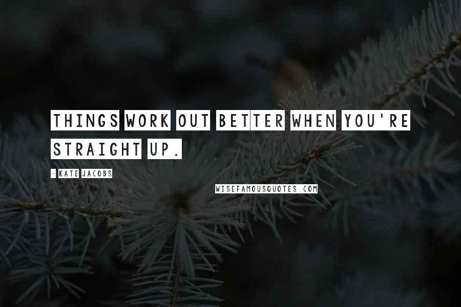 Kate Jacobs Quotes: Things work out better when you're straight up.