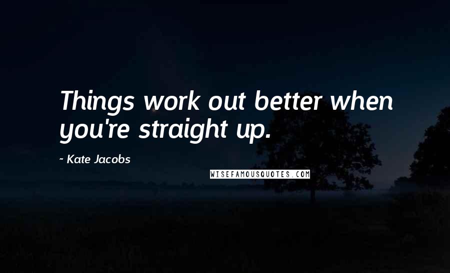 Kate Jacobs Quotes: Things work out better when you're straight up.