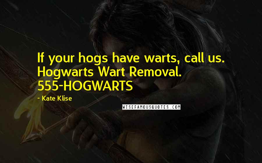 Kate Klise Quotes: If your hogs have warts, call us. Hogwarts Wart Removal. 555-HOGWARTS