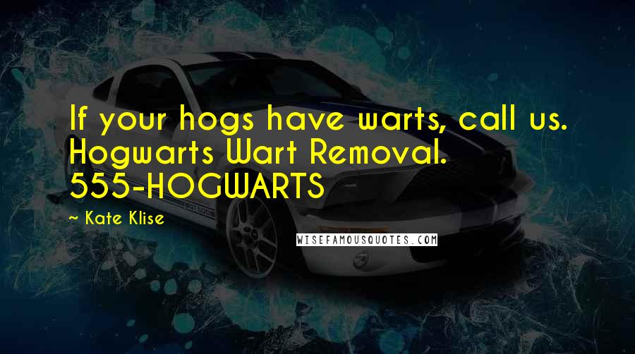 Kate Klise Quotes: If your hogs have warts, call us. Hogwarts Wart Removal. 555-HOGWARTS