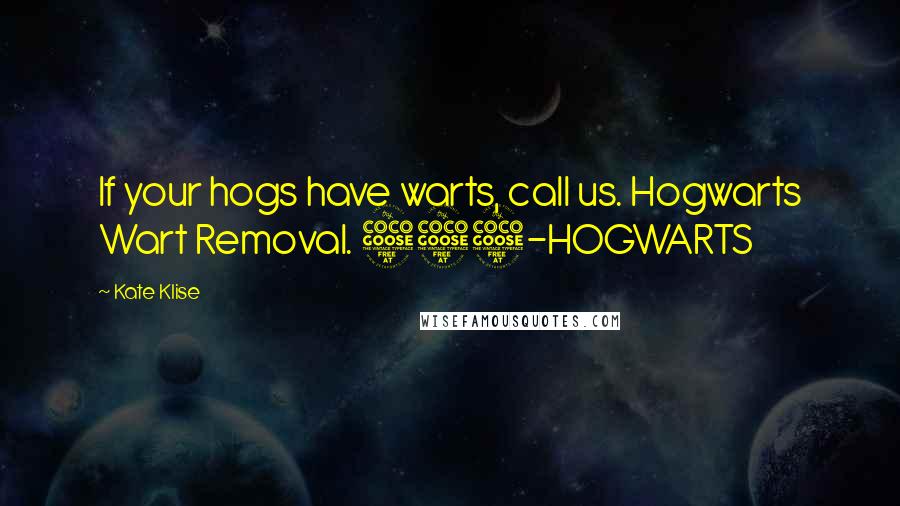 Kate Klise Quotes: If your hogs have warts, call us. Hogwarts Wart Removal. 555-HOGWARTS