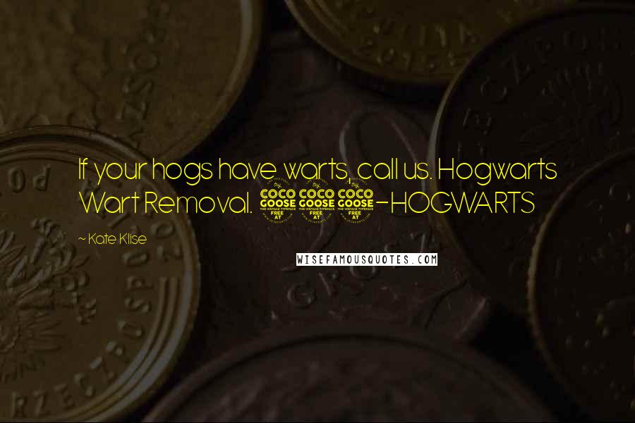 Kate Klise Quotes: If your hogs have warts, call us. Hogwarts Wart Removal. 555-HOGWARTS