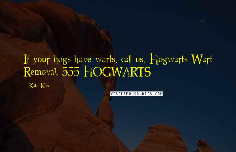 Kate Klise Quotes: If your hogs have warts, call us. Hogwarts Wart Removal. 555-HOGWARTS