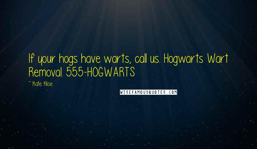 Kate Klise Quotes: If your hogs have warts, call us. Hogwarts Wart Removal. 555-HOGWARTS