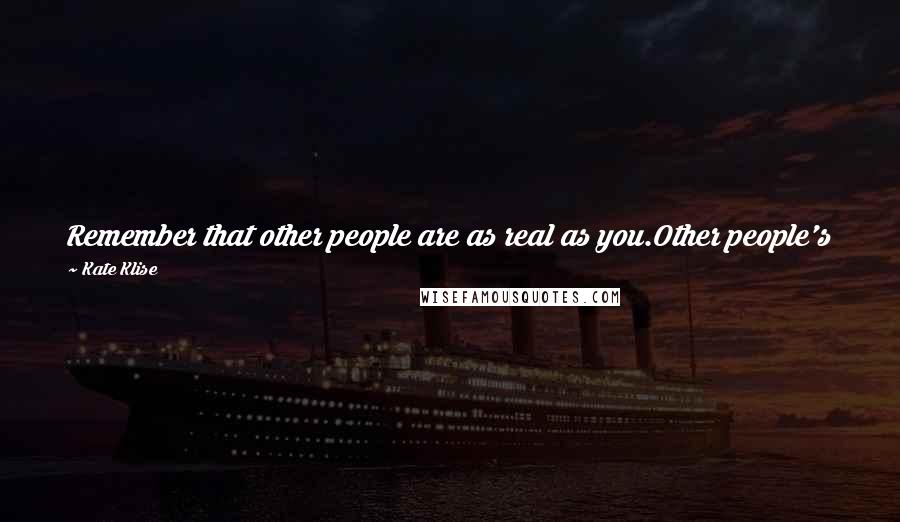 Kate Klise Quotes: Remember that other people are as real as you.Other people's feelings are as real as yours.In fact, our feelings are what make us real.