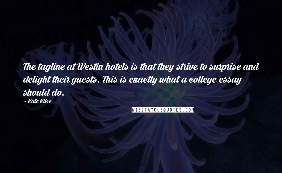 Kate Klise Quotes: The tagline at Westin hotels is that they strive to surprise and delight their guests. This is exactly what a college essay should do.