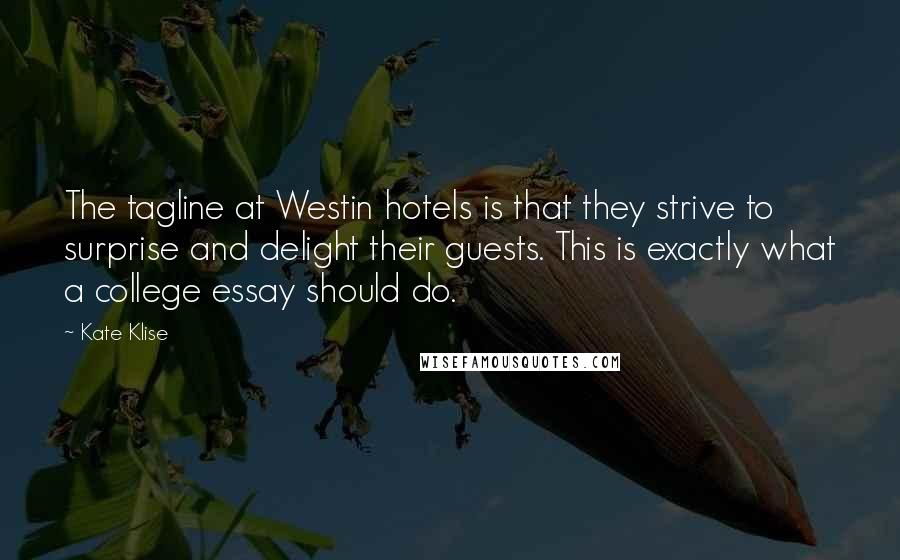 Kate Klise Quotes: The tagline at Westin hotels is that they strive to surprise and delight their guests. This is exactly what a college essay should do.