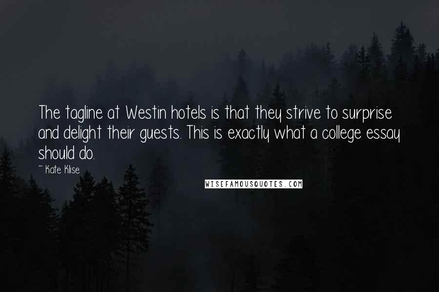 Kate Klise Quotes: The tagline at Westin hotels is that they strive to surprise and delight their guests. This is exactly what a college essay should do.