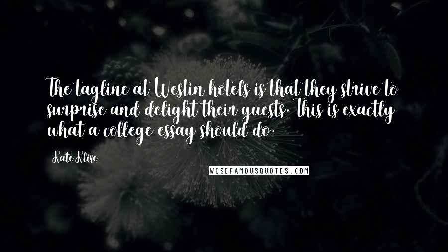 Kate Klise Quotes: The tagline at Westin hotels is that they strive to surprise and delight their guests. This is exactly what a college essay should do.