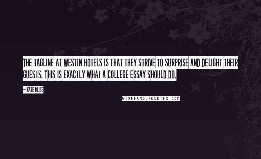 Kate Klise Quotes: The tagline at Westin hotels is that they strive to surprise and delight their guests. This is exactly what a college essay should do.