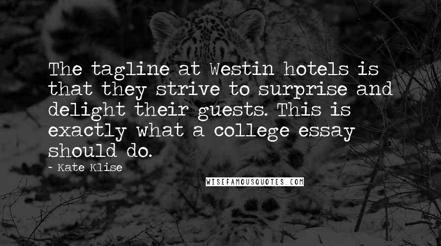 Kate Klise Quotes: The tagline at Westin hotels is that they strive to surprise and delight their guests. This is exactly what a college essay should do.