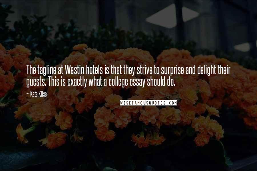 Kate Klise Quotes: The tagline at Westin hotels is that they strive to surprise and delight their guests. This is exactly what a college essay should do.