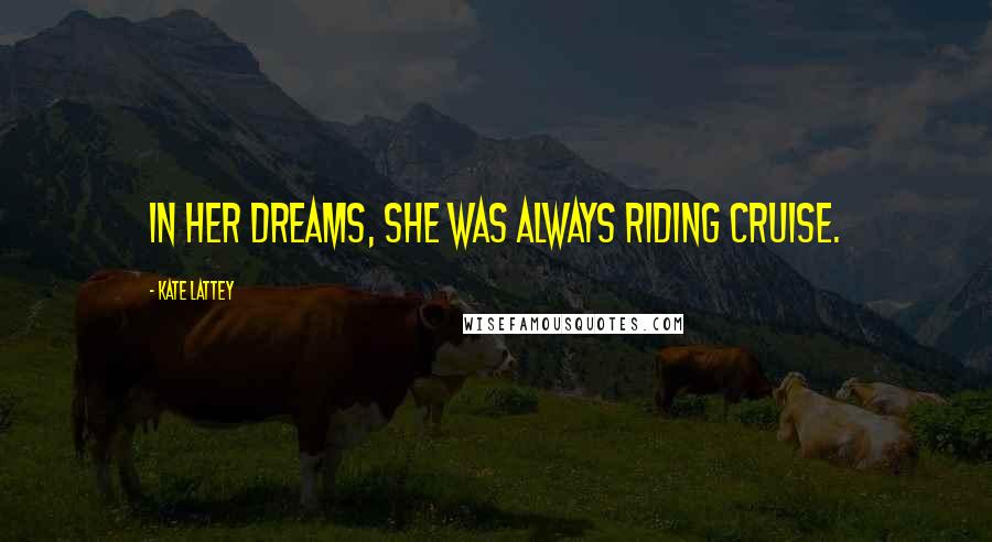 Kate Lattey Quotes: In her dreams, she was always riding Cruise.