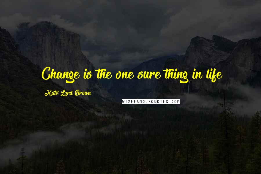 Kate Lord Brown Quotes: Change is the one sure thing in life