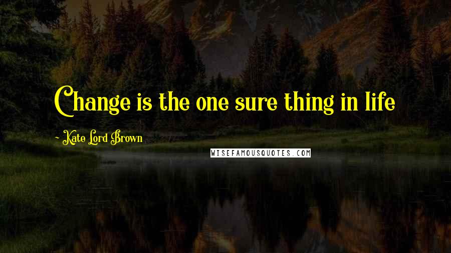 Kate Lord Brown Quotes: Change is the one sure thing in life