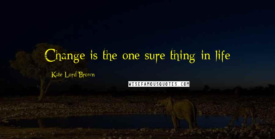Kate Lord Brown Quotes: Change is the one sure thing in life