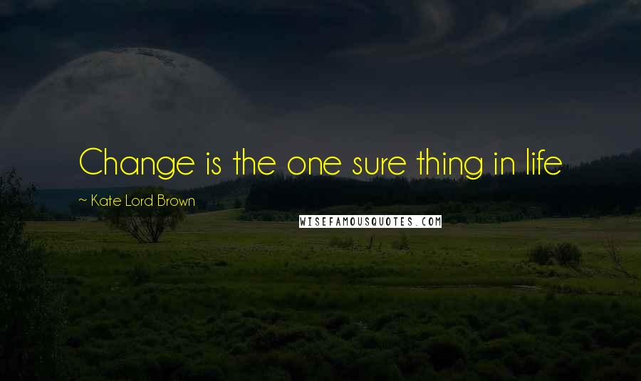 Kate Lord Brown Quotes: Change is the one sure thing in life