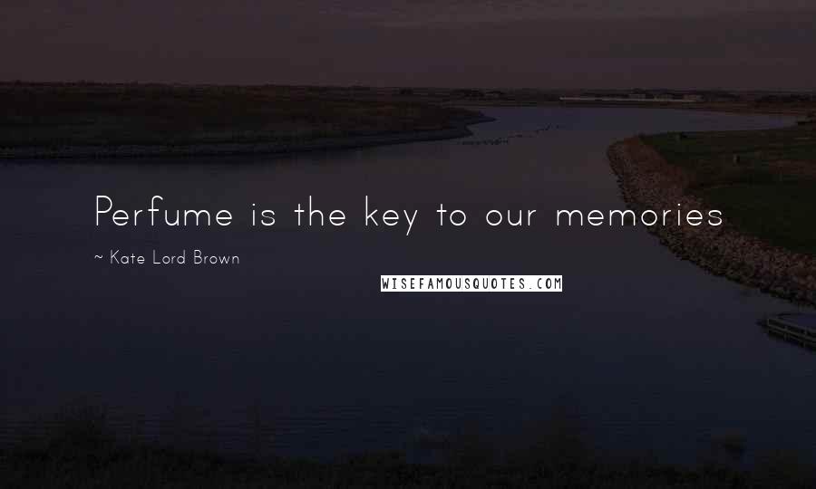 Kate Lord Brown Quotes: Perfume is the key to our memories