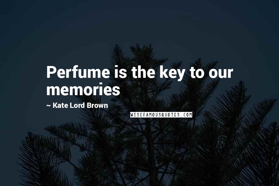 Kate Lord Brown Quotes: Perfume is the key to our memories