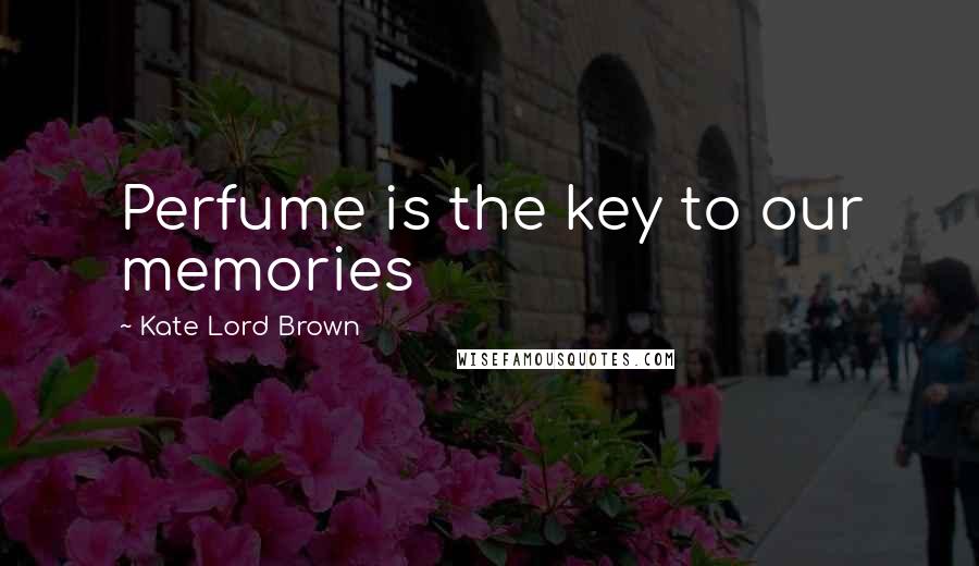 Kate Lord Brown Quotes: Perfume is the key to our memories