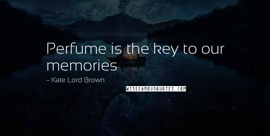 Kate Lord Brown Quotes: Perfume is the key to our memories