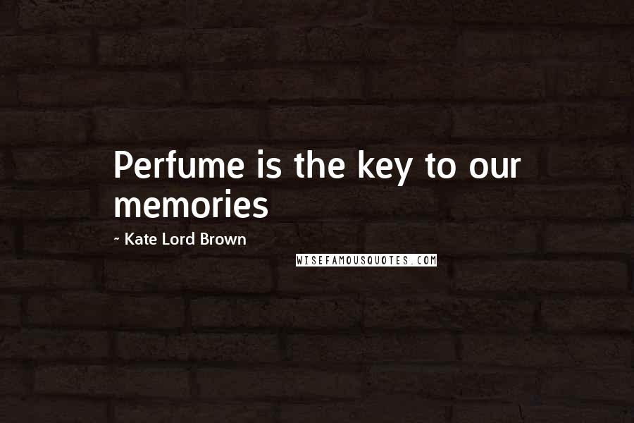 Kate Lord Brown Quotes: Perfume is the key to our memories