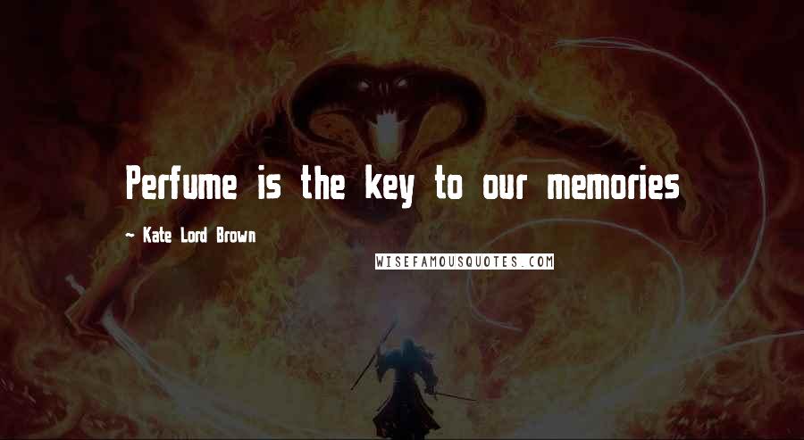 Kate Lord Brown Quotes: Perfume is the key to our memories