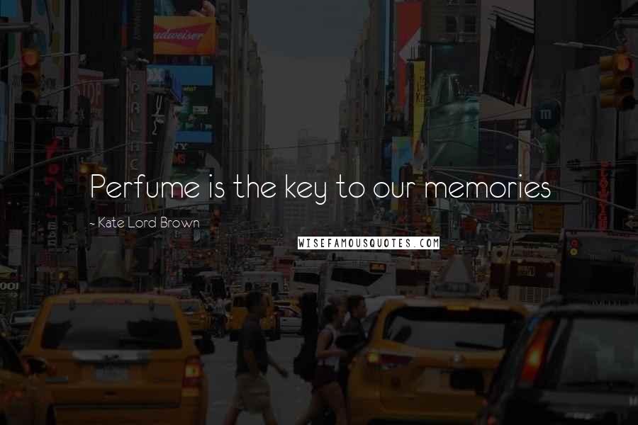 Kate Lord Brown Quotes: Perfume is the key to our memories