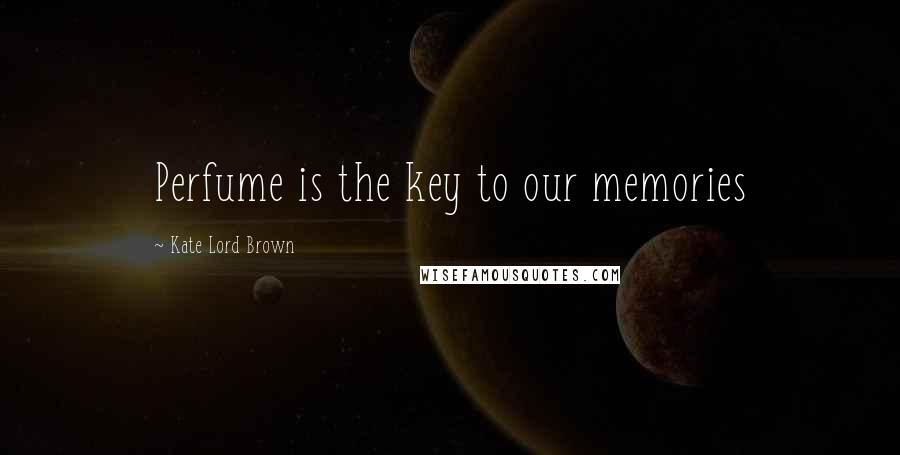 Kate Lord Brown Quotes: Perfume is the key to our memories