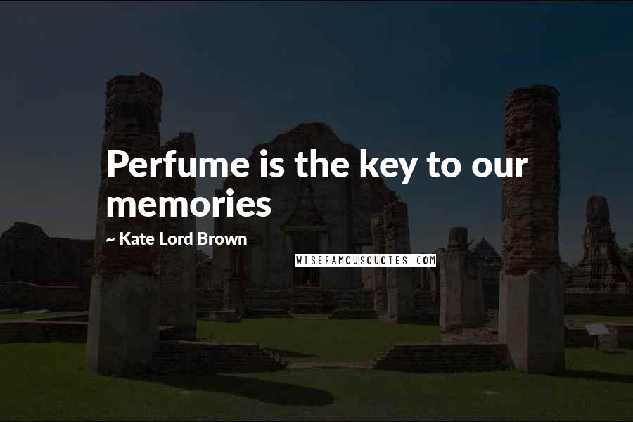 Kate Lord Brown Quotes: Perfume is the key to our memories