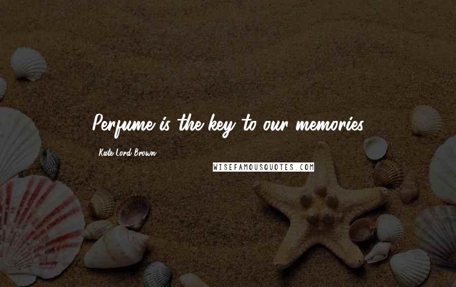 Kate Lord Brown Quotes: Perfume is the key to our memories