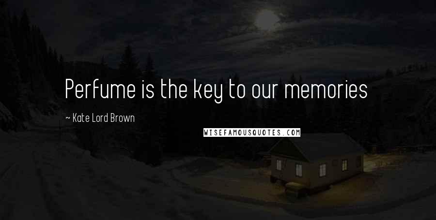 Kate Lord Brown Quotes: Perfume is the key to our memories