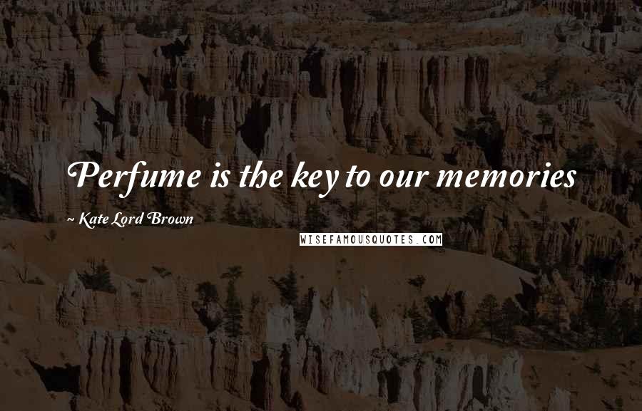 Kate Lord Brown Quotes: Perfume is the key to our memories