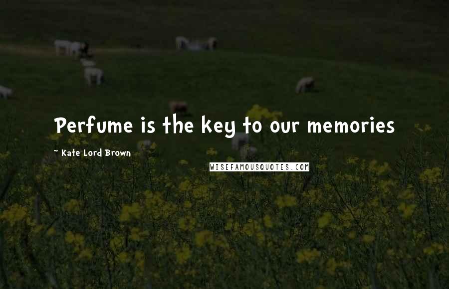 Kate Lord Brown Quotes: Perfume is the key to our memories