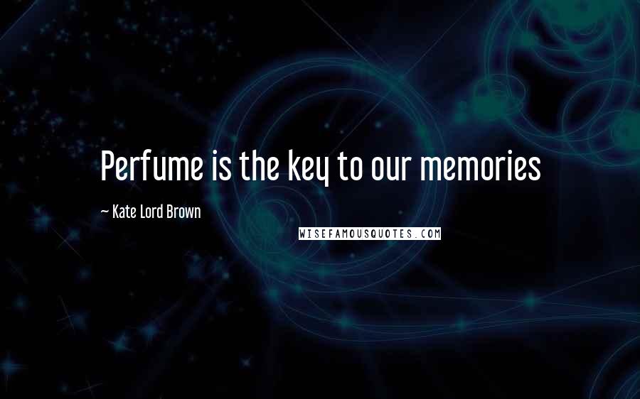 Kate Lord Brown Quotes: Perfume is the key to our memories