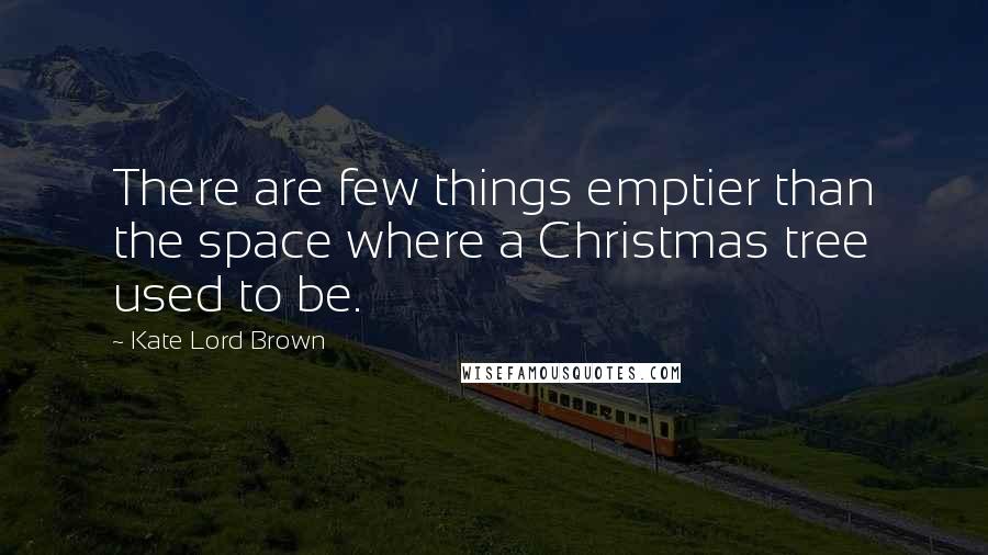 Kate Lord Brown Quotes: There are few things emptier than the space where a Christmas tree used to be.