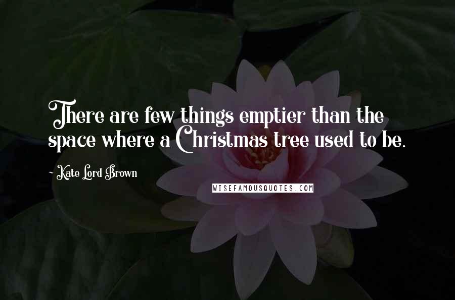 Kate Lord Brown Quotes: There are few things emptier than the space where a Christmas tree used to be.