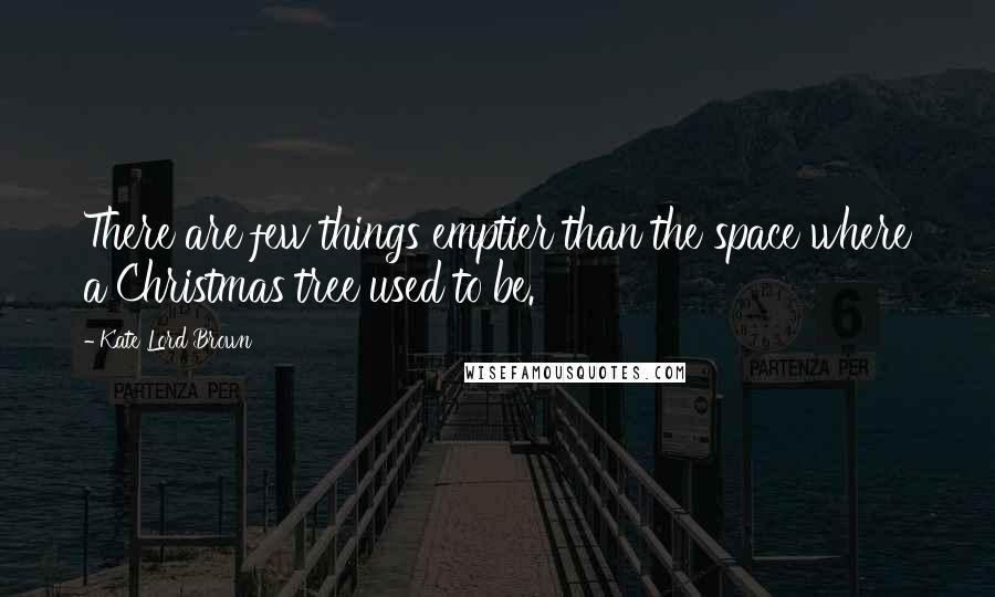 Kate Lord Brown Quotes: There are few things emptier than the space where a Christmas tree used to be.