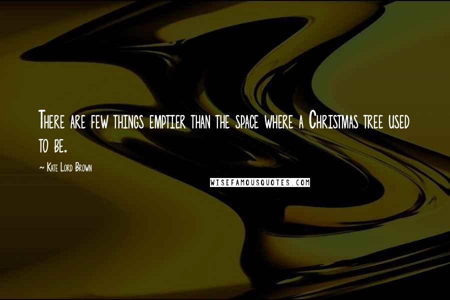 Kate Lord Brown Quotes: There are few things emptier than the space where a Christmas tree used to be.